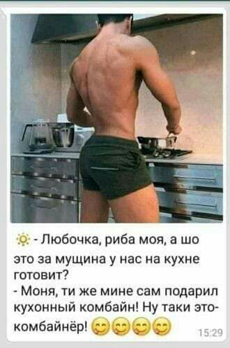 Любочка риба моя а шо это за мущина у нас на кухне готовит Моня ти же мине сам подарил кухонный комбайн Ну таки эп комбайнёр