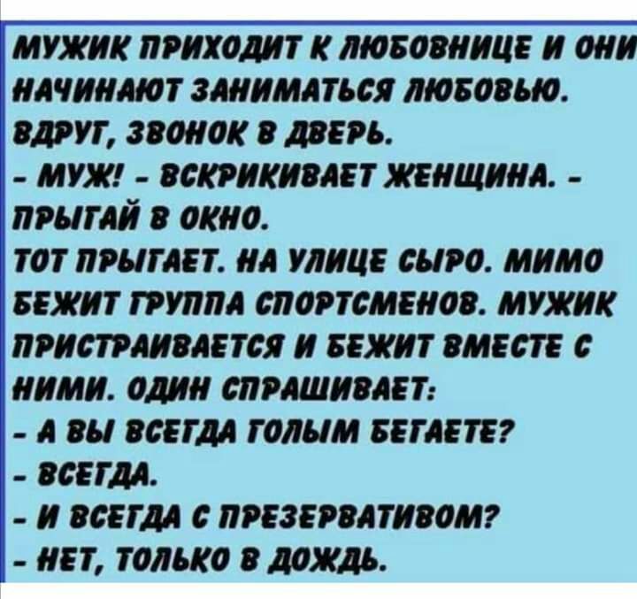 мужик приходит твоими и они илчиимот змишться лювошо вдруг звонок в дверь муж вскрикивлет женщина пшглй окно тот примет на улице сыро мимо БЕЖИТ пуппл спортсменов мужик ритмами я и БЕЖИТ твт ними один спрашивает А вы сонм голым Бегает осы м и вс нм ппзгпдтпомг нет только в дождь