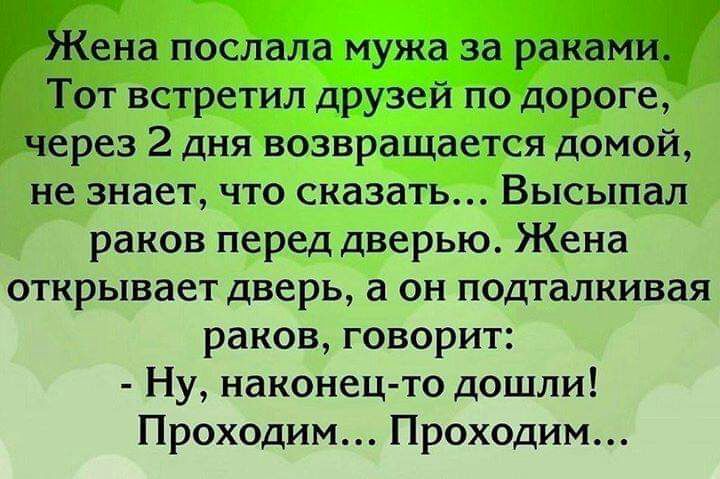 через 2 дня возвращается домой не знает что сказать Высыпал раков перед дверью Жена открывает дверь а он подталкивая раков говорит Ну наконец то дошли Проходим Проходим