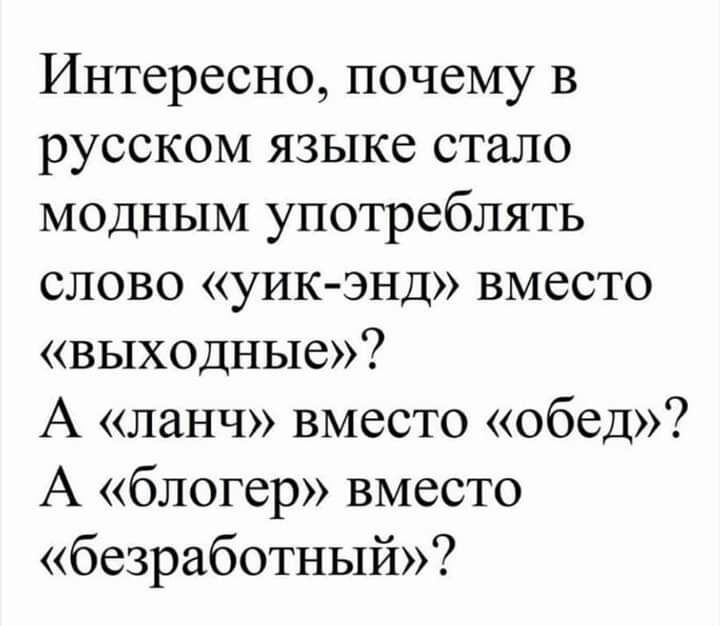 Интересно почему в русском языке стало модным употреблять слово уик энд вместо выходные А ланч вместо обед А блогер вместо безработный