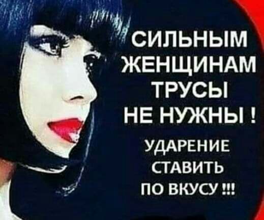 НП СИЛЬНЬШ ЖЕНЩИНАМ ТРУСЬ НЕ НУКНЬ УДАРЕНИЕ ы СТАВИТЬ ТЙ ПО ВКУСУ А