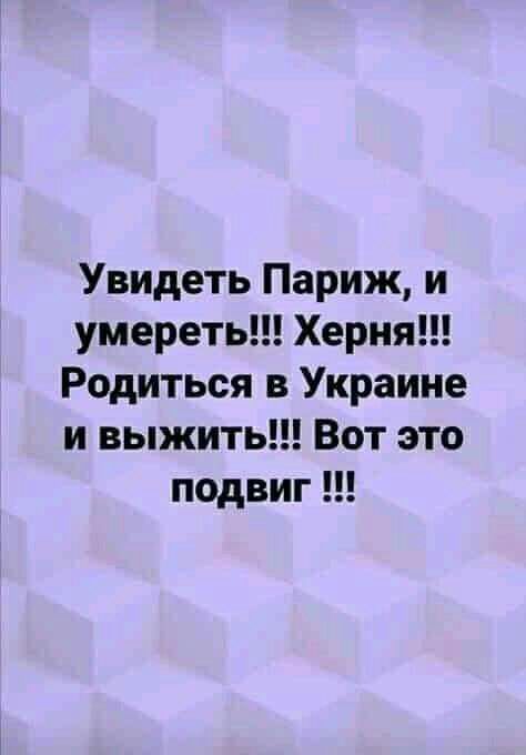 Увидеть Париж и умереть Херня Родиться в Украине и выжить Вот это подвиг