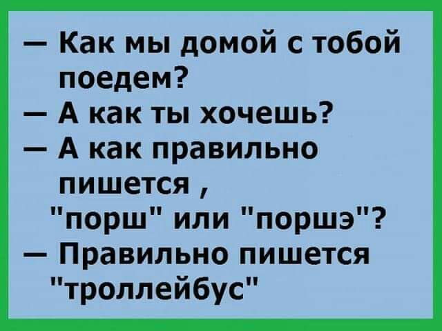 Как мы домой с тобой поедем А как ты хочешь А как правильно пишется порш или поршэ Правильно пишется троллейбус