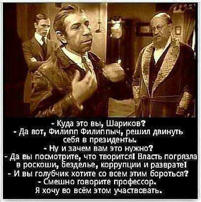 Куда это вы Шариков да вот Филипп Филиппыч решил двинуть себя в президенты ну и зачш вам эти нужна да вы пасмотЁи ге что тнприкяі впапь пагрша в рисшши вдвльв коррупции и разврате И вы горб ім штие са всем э1им Бироьш мешно говорите профессор я хочу во всём этом учапвпвать