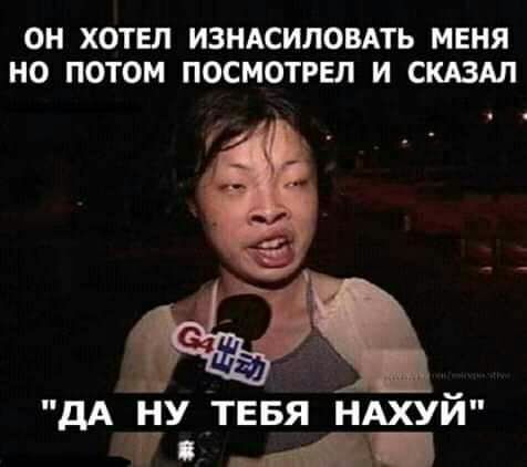 ОН ХОТЕЛ ИЗНАСИЛОВАТЬ МЕНЯ НО ПОТОМ ПОСМОТРЕЛ И СКАЗАЛ дА НУ ТЕБЯ НАХУЙ щ