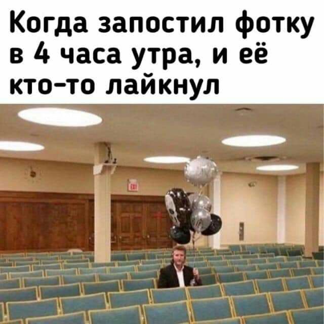 Когда запостил фотку в 4 часа утра и её ктото лайкнул