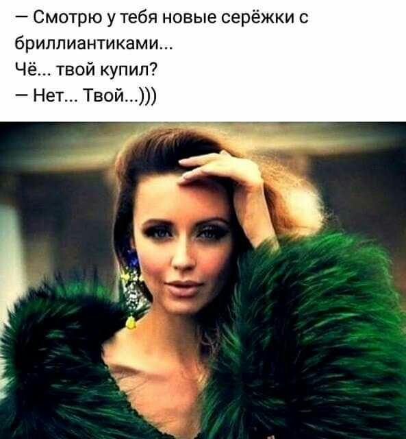 Смотрю утебя новые серёжки с бриллиантиками Чё твой купил Нет Твой