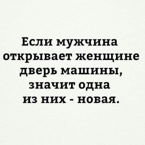 Если мужчина открывает женщине дверь машины значит одна из них новая