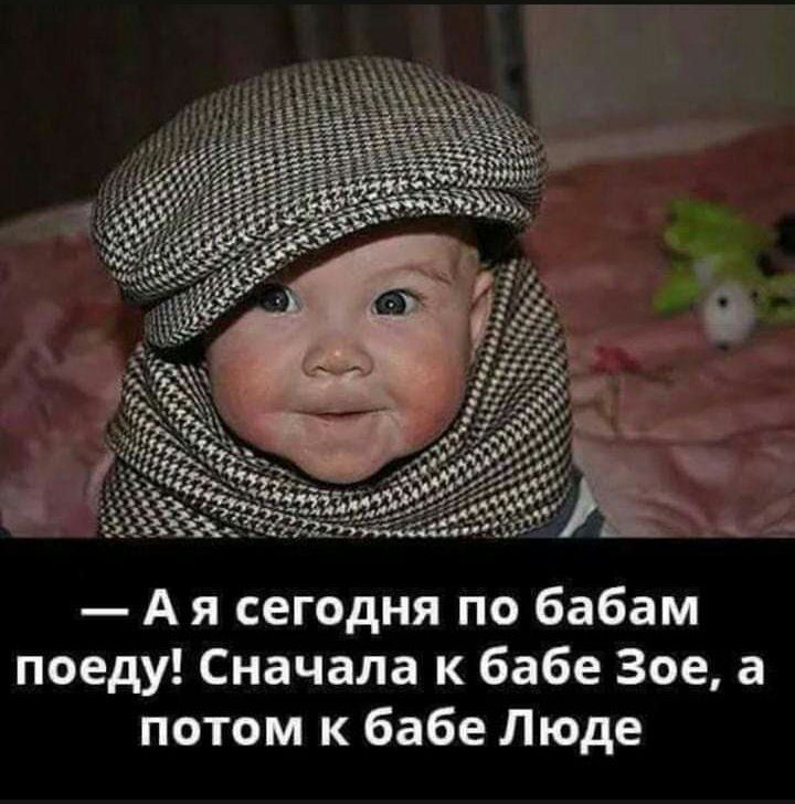 А я сегодня по бабам поеду Сначала к бабе Зое потом к бабе Люде