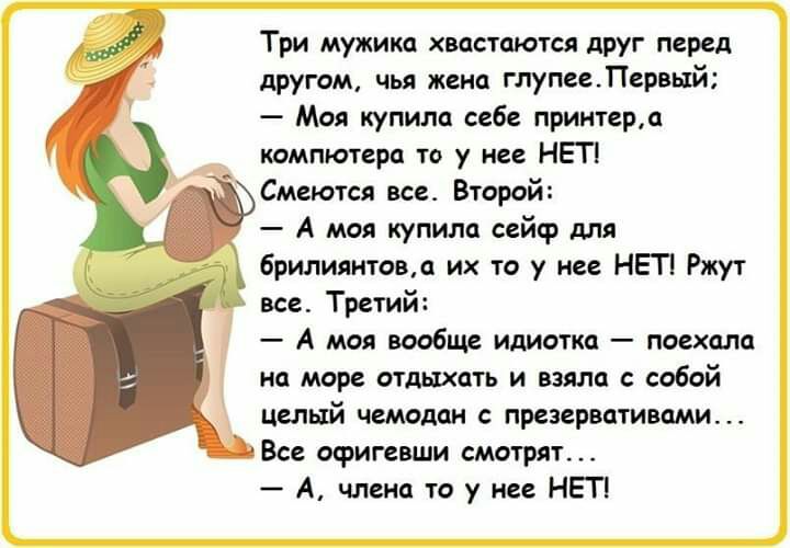 Й Три мужика хвастаются друг перед другом чья жена глупссЛсрвьтй Моя купила себе приитерд квмпютера то у не НЕП Смеются все Второй А моя купила сейф для 7 6рилиянтов их то у нее НЕП Ржут все Третий А мон вообще идиотка поехала на море отдыхать и взяла с собой целый чемодан с презервативами Все офигевши смотрят А члена то у нее НБП