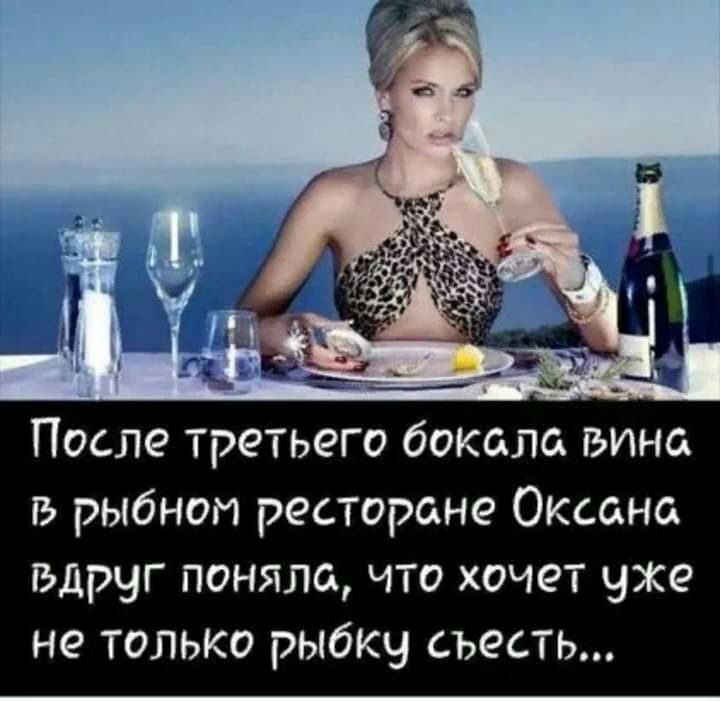 После третьего бокала вина в рыбном ресторане Оксана вдруг поняла что хочет уже не только рыбку съесть