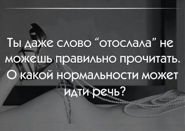 Ты даже САОВО ОТОСАаАа не можешь праВИАьно прочитать О какой нормаАьности может идти речь
