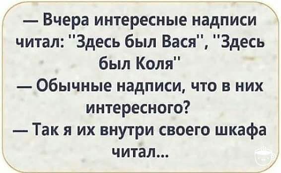 Вчера интересные надписи читал Здесь был Вася Здесь был Коля Обычные надписи что в них интересного Так я их внутри своего шкафа ЧИТЗЛ