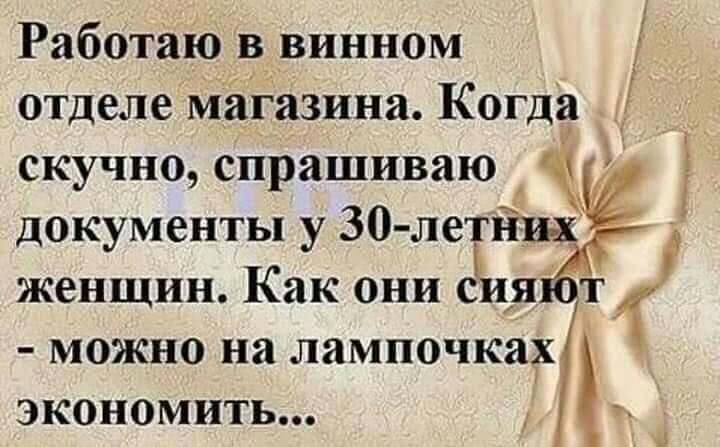 Работаю в винном отделе магазина Когда скучно спрашиваю документы у 30 летйщ женщин Как они свия т можно на лампочках экономить