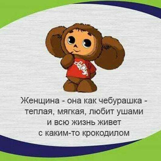 Женщина она как чебурашка теплая мягкая любит ушами и всю жизнь живет какитто крокодипом