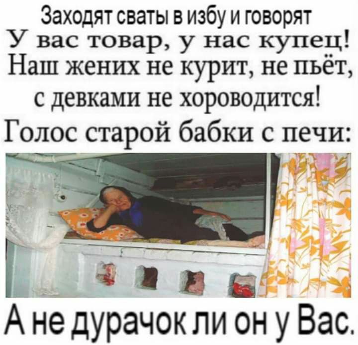 Заходят сваты в избу и говорят У вас товар у нас купе_ц Наш жених не курит не пьёт с девками не хороводится Голос старой бабки с печи ___ Ж _ _ ГЧіЁ в Б и А не дурачок ли он у Вас