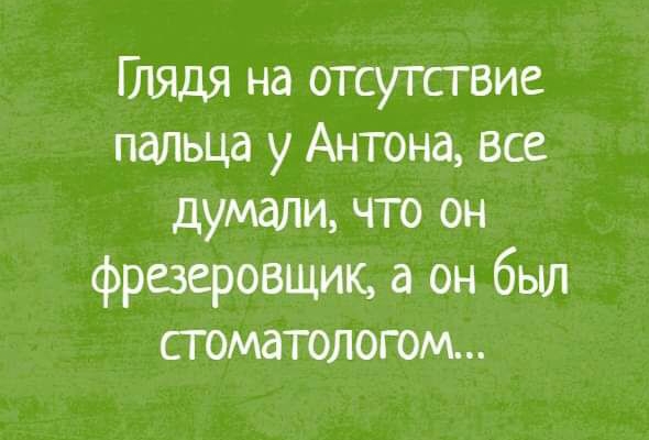 Птядя на отсутствие пальца у Антона все думали что он фрезеровщик а он был стоматологом