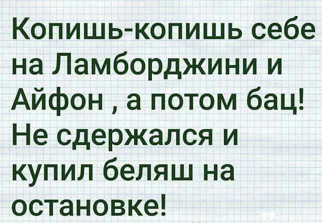 Копишь копишь себе на Ламборджини и Айфон а потом бац Не сдержался и купил беляш на остановке
