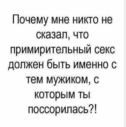 Почему мне никго не сказал что примирительный секс должен быть именно с тем мужиком с которым ты поссорилась