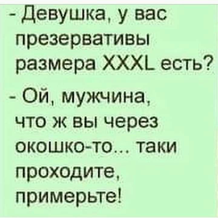 Девушка у вас презервативы размера ХХХі есть Ой мужчина что ж вы через окошкото таки проходите примерьте