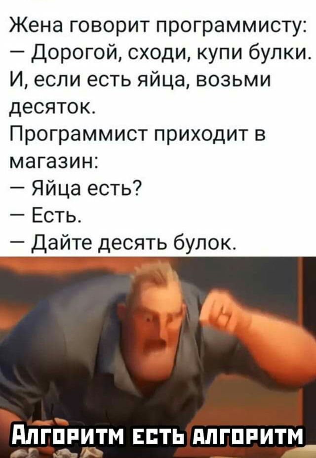 Жена говорит программисту Дорогой сходи купи булки И если есть яйца возьми десяток Программист приходит в магазин Яйца есть Есть Дайте десять булок