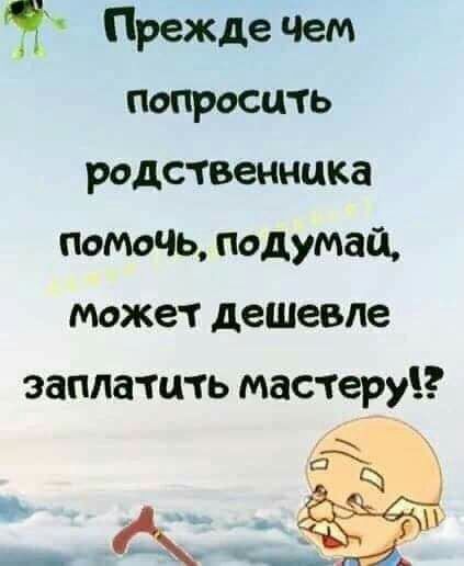 Ч Прежде Чем попросить родственника помочь подумай может дешевле заплатить матери а_ ц ёё ь_ __ _1д