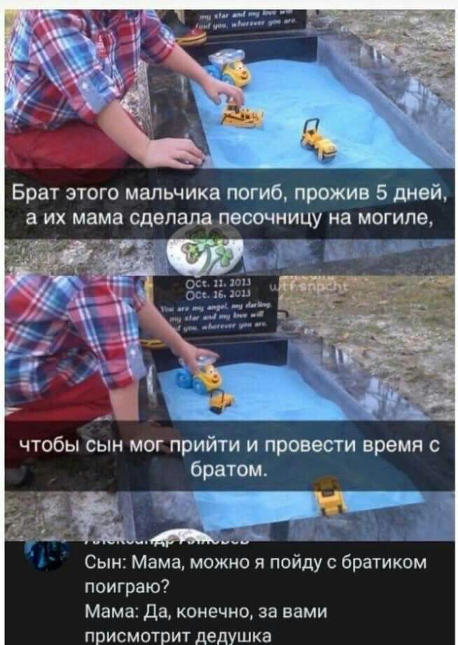 Брат этого мальчика погиб прожив 5 дней а их мама сделала песочницу на могиле и _ щи чтобы сын мог прийти и провести время с братом Сын Мама можно я пойду с братиком поиграю Мама Да конечно за вами присмотрит дедушка