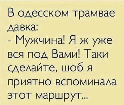 В одесском трамвае давка Мужчина Я ж уже вся под Вами Таки щеАайте шоб я приятно вспоминаАа этот маршрут