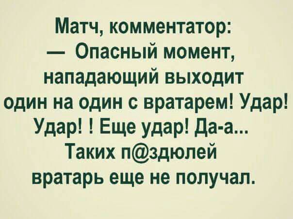 Матч комментатор Опасный момент нападающий выходит один на один с вратарем Удар Удар Еще удар Да а Таких пздюлей вратарь еще не получал