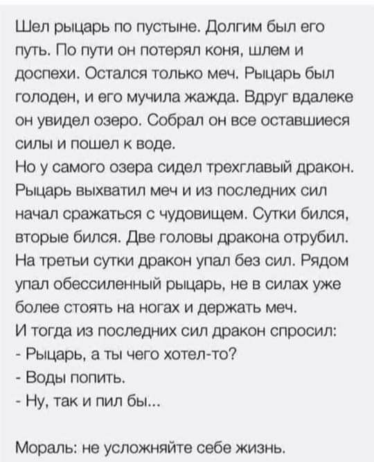 Шел рыцарь по пустыне Долгим был его путь По пути он потерял коня шлем и доспехи Остался только меч Рыцарь был голоден и его мучила жажда Вдруг вдалеке он увидел озеро Собрал он все оставшиеся силы и пошел к воде Но у самого озера сидел трехглавый дракон Рыцарь выхватил меч и из последних сил начал сражаться чудовищем Щтки бился вторые бился Две головы дракона отрубил На третьи сугки дракон упал б