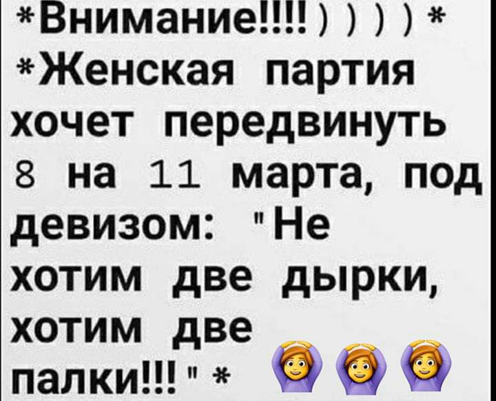 Внимание Женская партия хочет передвинуть 8 на 11 марта под девизом Не хотим две дырки хотим две палки ё а