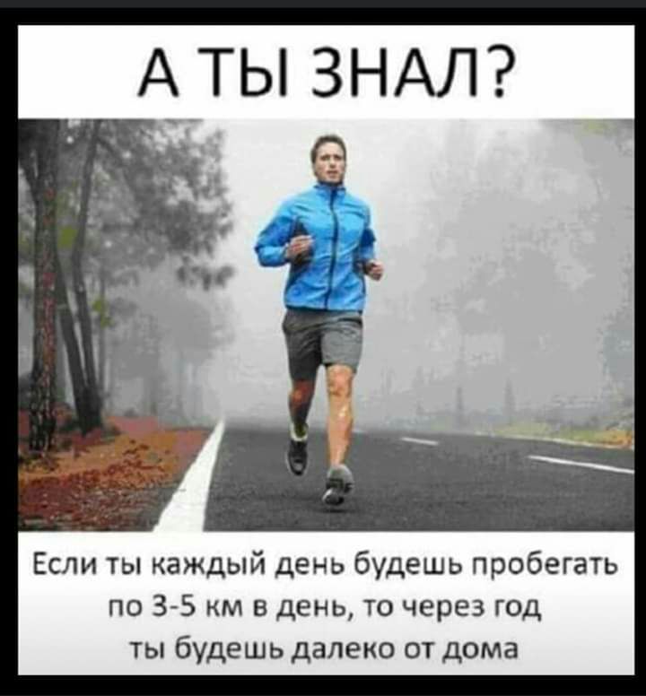 Аты ЗНАЛ Если ты каждый день будешь пробегать по 3 5 км в день то через год ты будешь далеко от дома