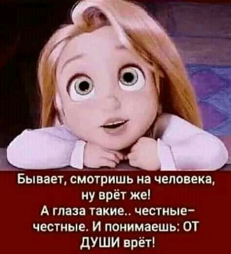 Бывает смотришь на человека ну врёт же А глаза такие честные честные И понимаешь ОТ дУШИ врёт