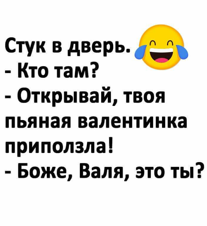 Стук в дверь Кто там Открывай твоя пьяная валентинка приползла Боже Валя это ты