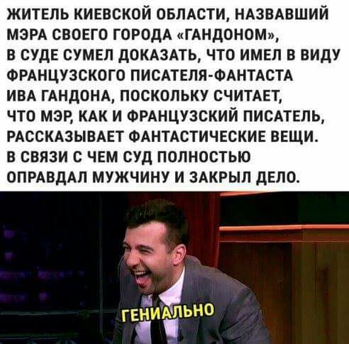 ЖИТЕПЬ КИЕВСКОЙ ОБЛАСТИ НАЗВАВШИЙ МЭРА СВОЕГО ГОРОДА ГАНДОНОМ В СУДЕ СУМЕП дОКАЗАТЬ ЧТО ИМЕЛ В ВИДУ ФРАНЦУЗСКОГО ПИСАТЕПЯ ФАНТАСТА ИВА пхндонд поскольку СЧИТАЕТ что мэр кдк и ФРАНЦУЗСКИЙ писдтвль РАССКАЗЫВАЕТ ФАНТАСТИЧЕСКИЕ ВЕЩИ в связи ЧЕМ суд полностью ОПРАВДАЛ мужчину и здкрып дело гвниипьно