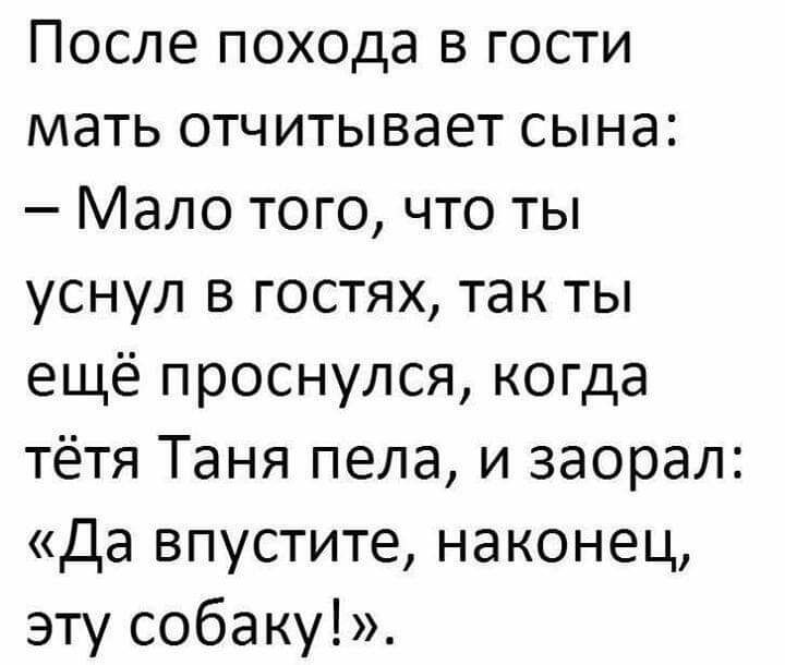 После похода в гости мать отчитывает сына Мало того что ты уснул в гостях так ты ещё проснулся когда тётя Таня пела и заорал Да впустите наконец эту собаку