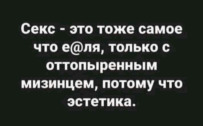 Секс это тоже самое что еля только с оттопыренным мизинцем потому что эстетика