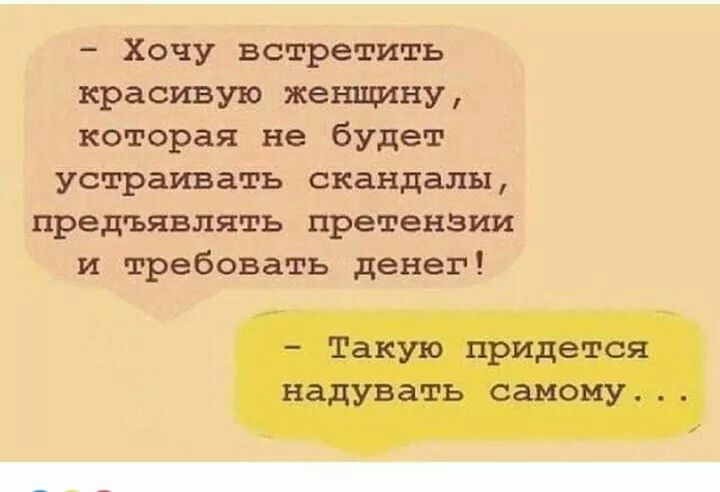 Хочу встретить красивую женщину которая не будет устраивать скандалы предъявлять претензии и требовать денег