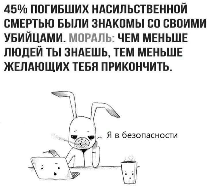 45 погивших ндсильствшнпй СМЕРТЬЮ БЫЛИ зндкомы со своими увийцдми МОРАЛЬ ЧЕМ МЕНЬШЕ ЛЮДЕЙ ты ЗНАЕШЬ ТЕМ МЕНЬШЕ ЖЕЛАЮЩИХ ТЕБЯ прикончить