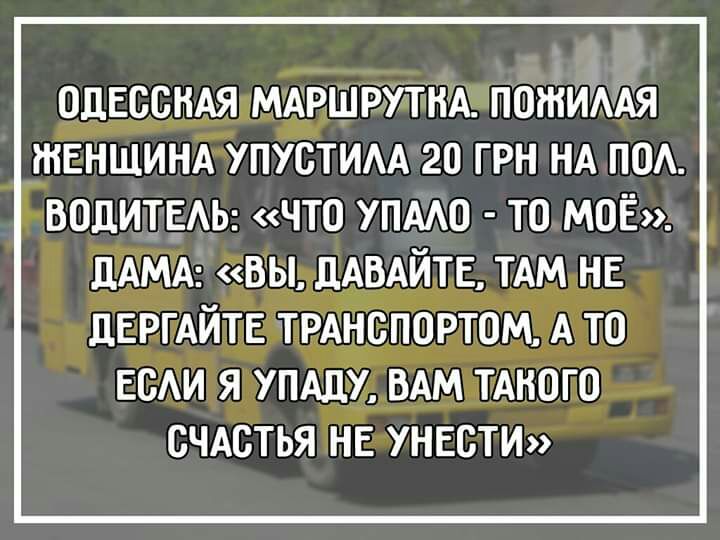 одЕссНАя мдршрутнА гпштижя ЖЕНЩИНА упустим 20 грн НА пм ВОДИТЕАЬ что упмо то моё ЛАМА вы дАВАЙТЕ ТАМ НЕ ЛЕРГАЙТЕ трднспортом А то ЕсАи я УПАДУ ВАМ тдного сЧАстья НЕ УНЕСТИ