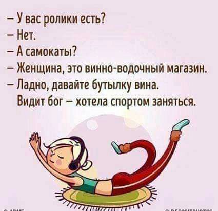 У вас ролики есть Нет А самокаты Женщина это викии водочный магазин Ладно давайте бутылку вина Видит бог хотела спортом заняться