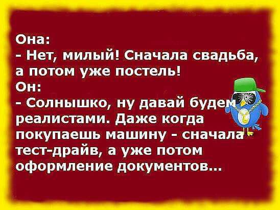Она Нет милый Сначала свадьба а потом уже постель Он 51 Солнышко ну давай буд реалистами даже когда покупаешь машину сначал тест драйв а уже потом оформление документов