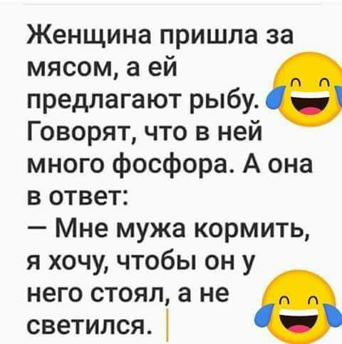 Женщина пришла за мясомаей предлагают рыбу Говорят что в ней много фосфора А она вотвег Мне мужа кормить яхочичтобьпону него стоял а не светился