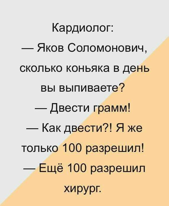 Кардиолог Яков Соломонович сколько коньяка в день вы выпиваете Двести грамм Как двести Я же только 100 разрешил Ещё 100 разрешил хирург