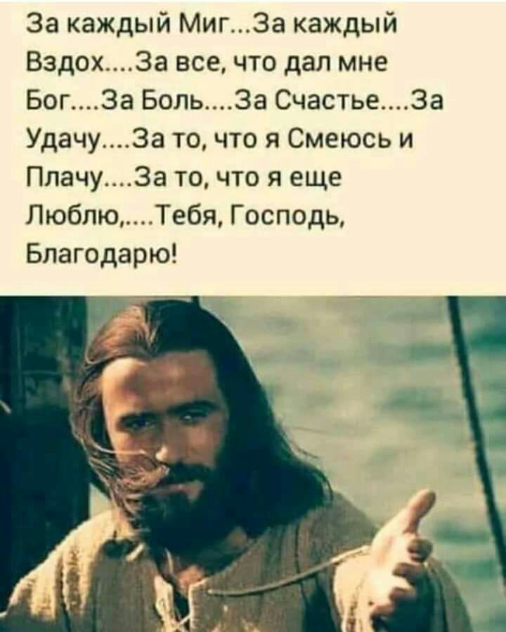За каждый Миг3а каждый Вздох3а всечто дал мне БогЗа Боль3а СчастьеЗа Удачу3а точто я Смеюсь и Плачу3а то что я еще ЛюблюТебя Господь Благодарю