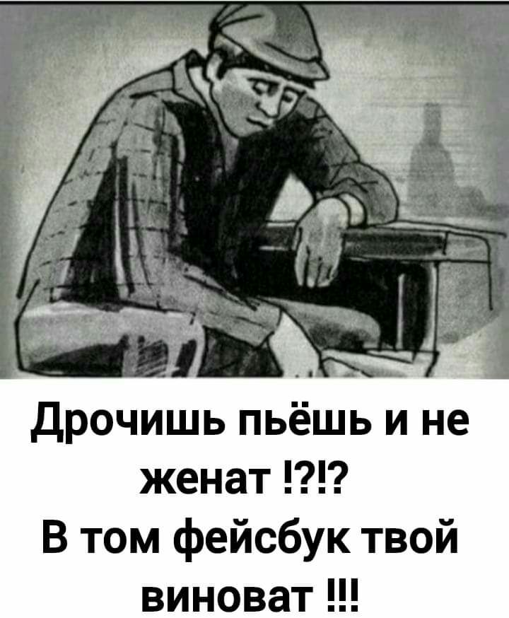 Дрочишь пьёшь и не женат В том фейсбук твой виноват