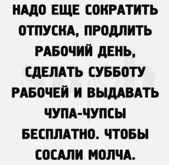 нддо ЕЩЕ СОНРАТИТЬ ПТПУСНА ПРОДЛИТЬ РАБОЧИЙ ЛЕНЬ СДЕЛАТЬ СУББТУ РАБВЧЕЙ И ВЫДАВАТЬ ЧУПА ЧУПСЫ БЕСПЛАТНО чтовы СОСАЛИ МОЛЧА