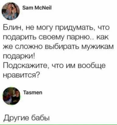 зам МсМеіі Блин не могу придумать что подарить своему парню как же сложно выбирать мужикам подарки Подскажите что им вообще нравится Твзтеп Другие бабы