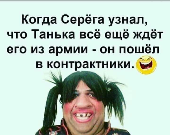 Когда Серёга узнал что Танька всё ещё ждёт его из армии он пошёл в контрактники ы