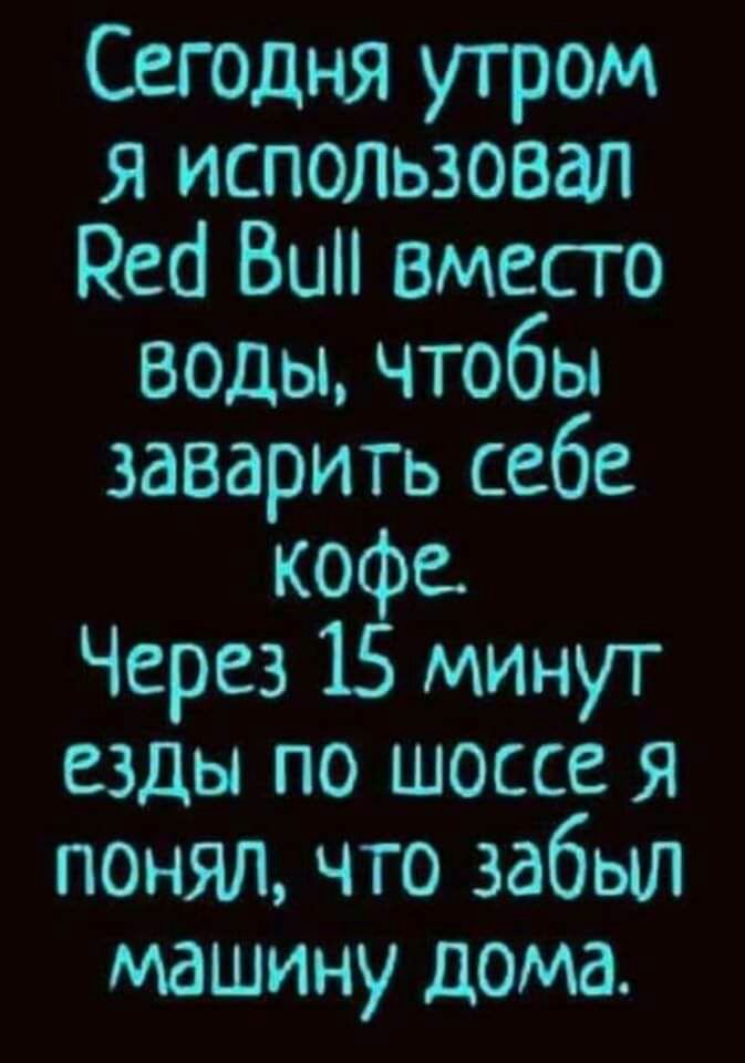 Сегодня утром я использовал Реа Вии вместо воды чтобы заварить себе кофе Через 15 минут езды по шоссе я понял что забыл машину дома